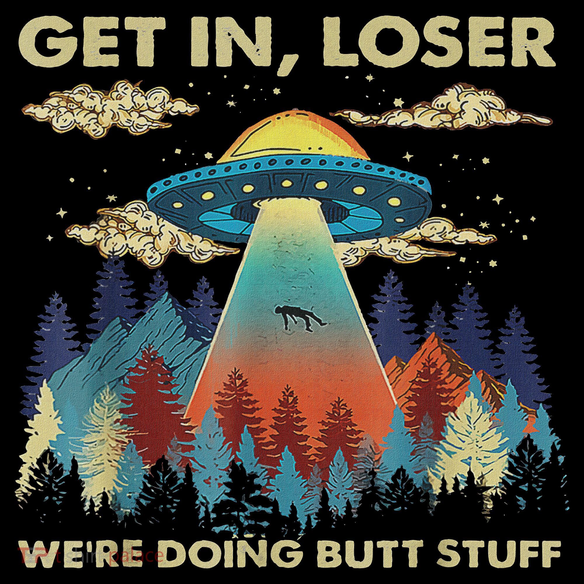 Get In Loser Alien Ufo Funny We're Doing Butt Stuff Sweatshirt