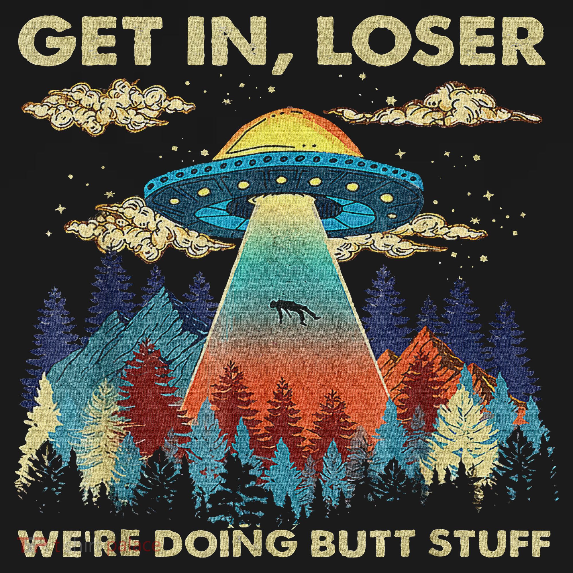 Get In Loser Alien Ufo Funny We're Doing Butt Stuff Backpack