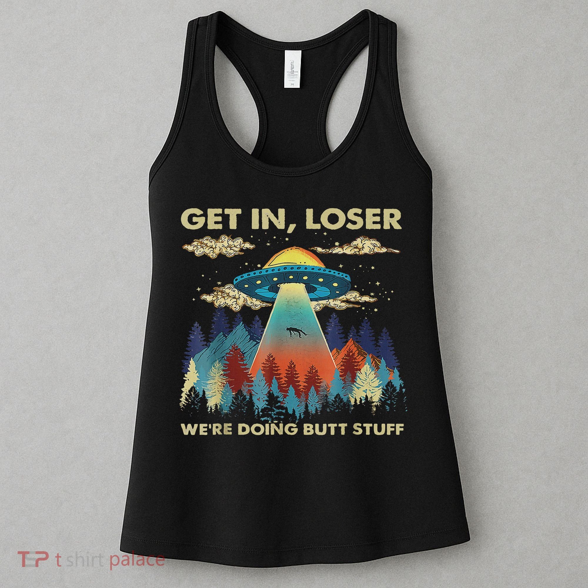 Get In Loser Alien Ufo Funny We're Doing Butt Stuff Women's Tank Top