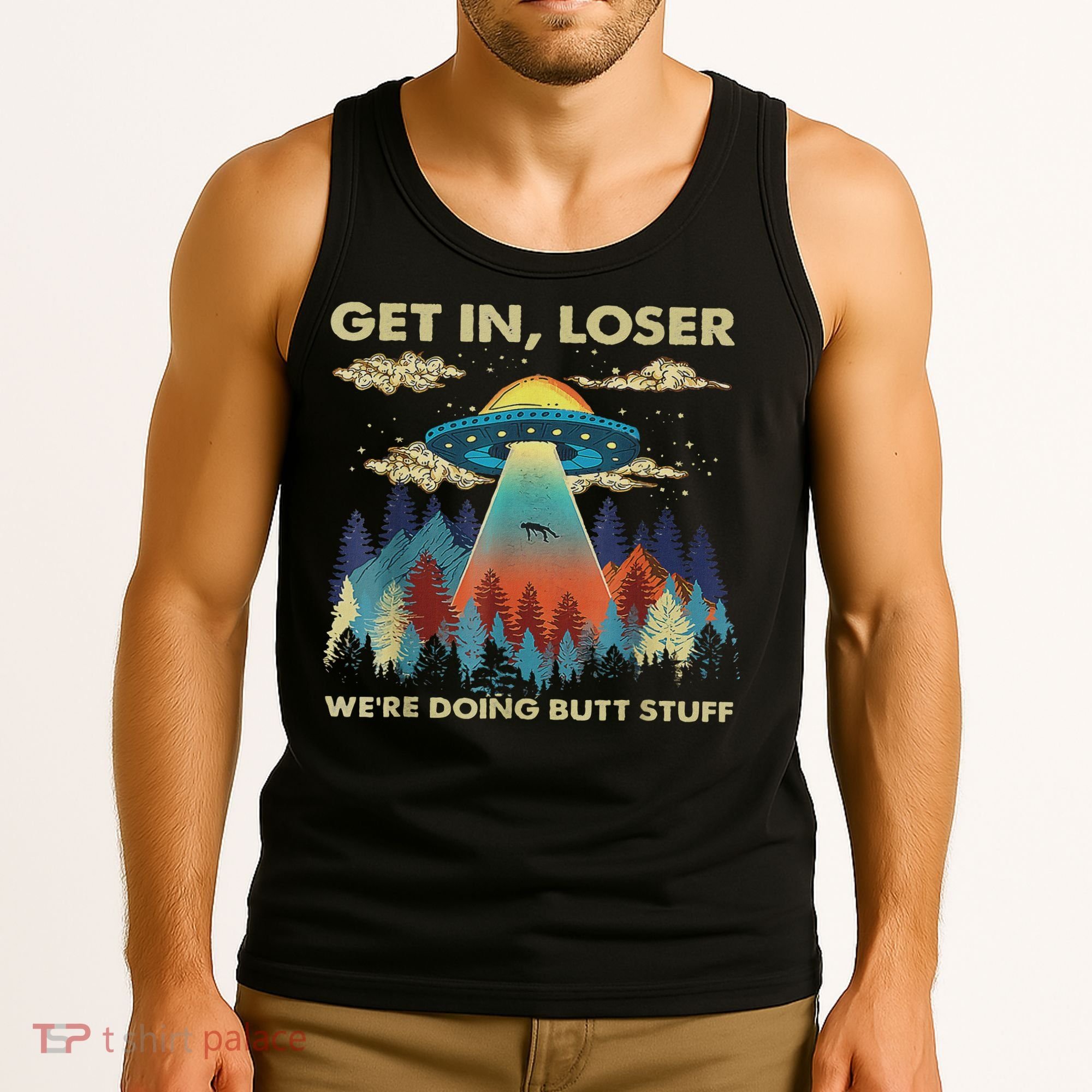 Get In Loser Alien Ufo Funny We're Doing Butt Stuff Tank Top