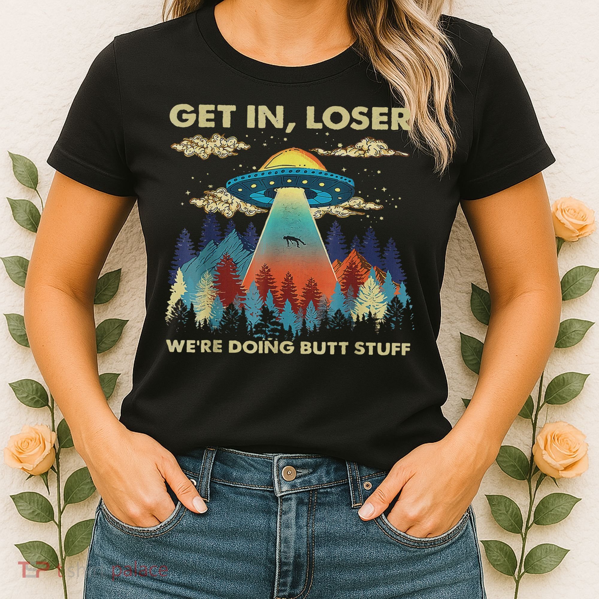 Get In Loser Alien Ufo Funny We're Doing Butt Stuff Women's T-Shirt