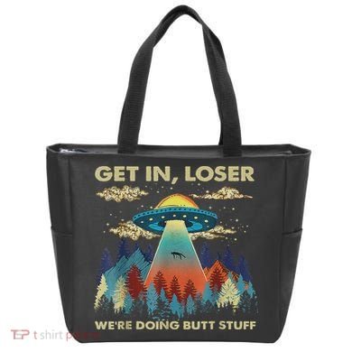 Get In Loser Alien Ufo Funny We're Doing Butt Stuff Tote Bag