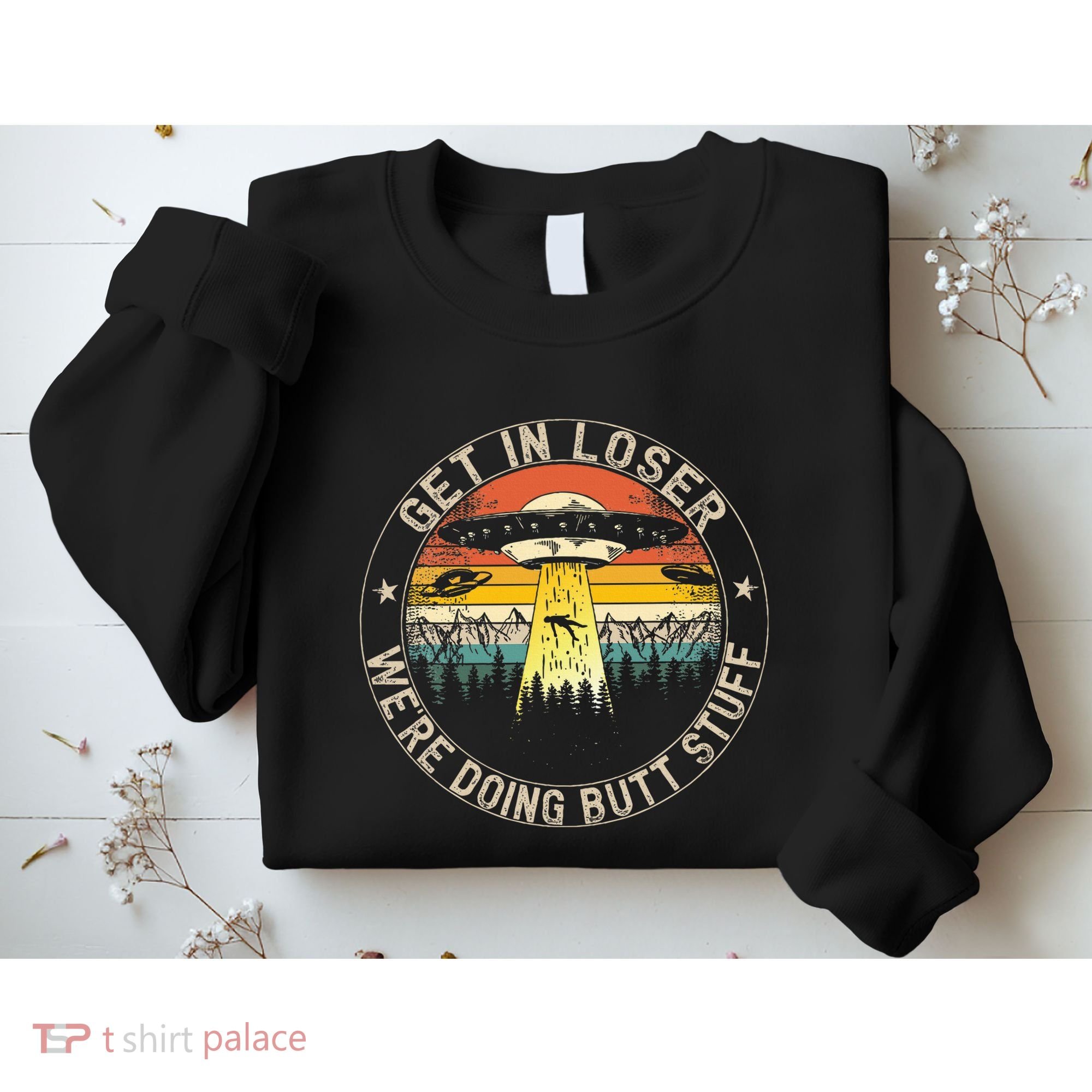 Get In Loser WeRe Doing Butt Stuff Alien Abduction Sweatshirt