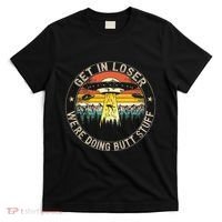 Get In Loser WeRe Doing Butt Stuff Alien Abduction T-Shirt thumb 0