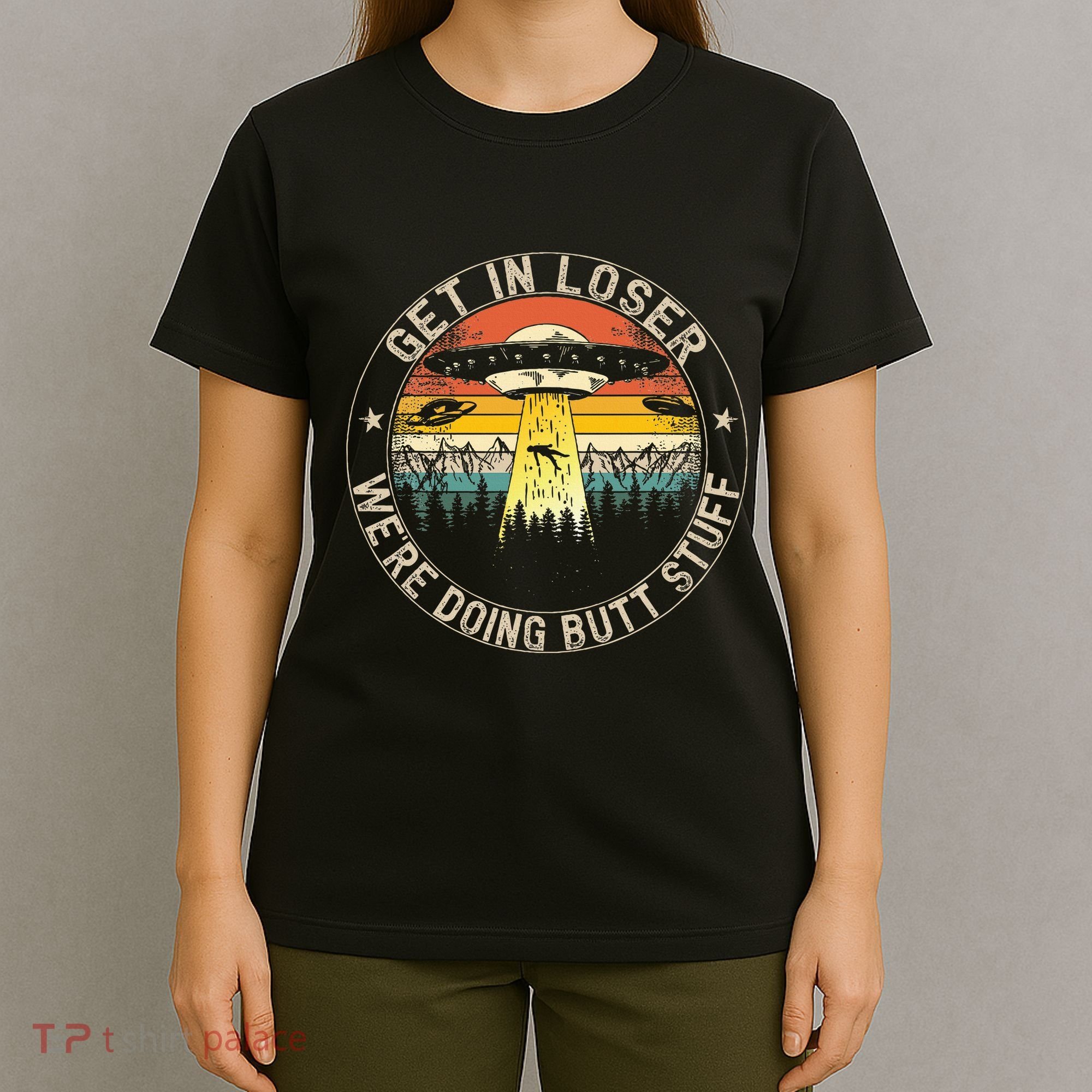 Get In Loser WeRe Doing Butt Stuff Alien Abduction T-Shirt