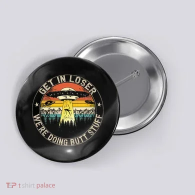 Get In Loser WeRe Doing Butt Stuff Alien Abduction Button
