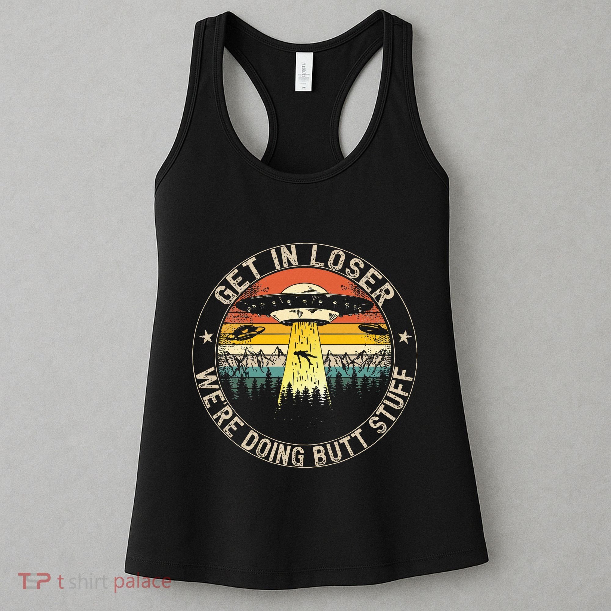 Get In Loser WeRe Doing Butt Stuff Alien Abduction Women's Tank Top