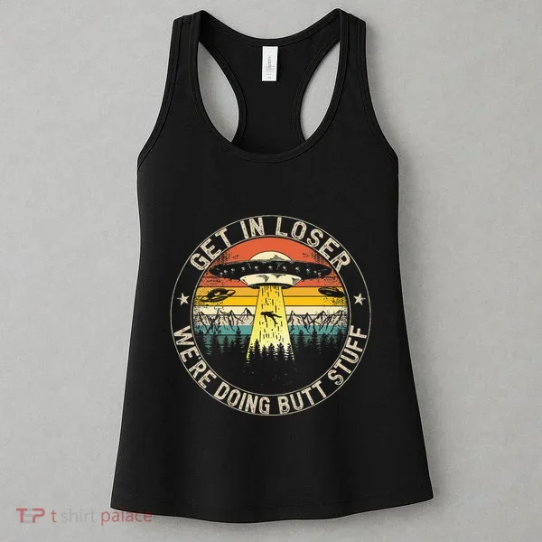 Get In Loser WeRe Doing Butt Stuff Alien Abduction Women's Tank Top