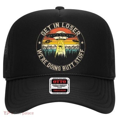 Get In Loser WeRe Doing Butt Stuff Alien Abduction Hat