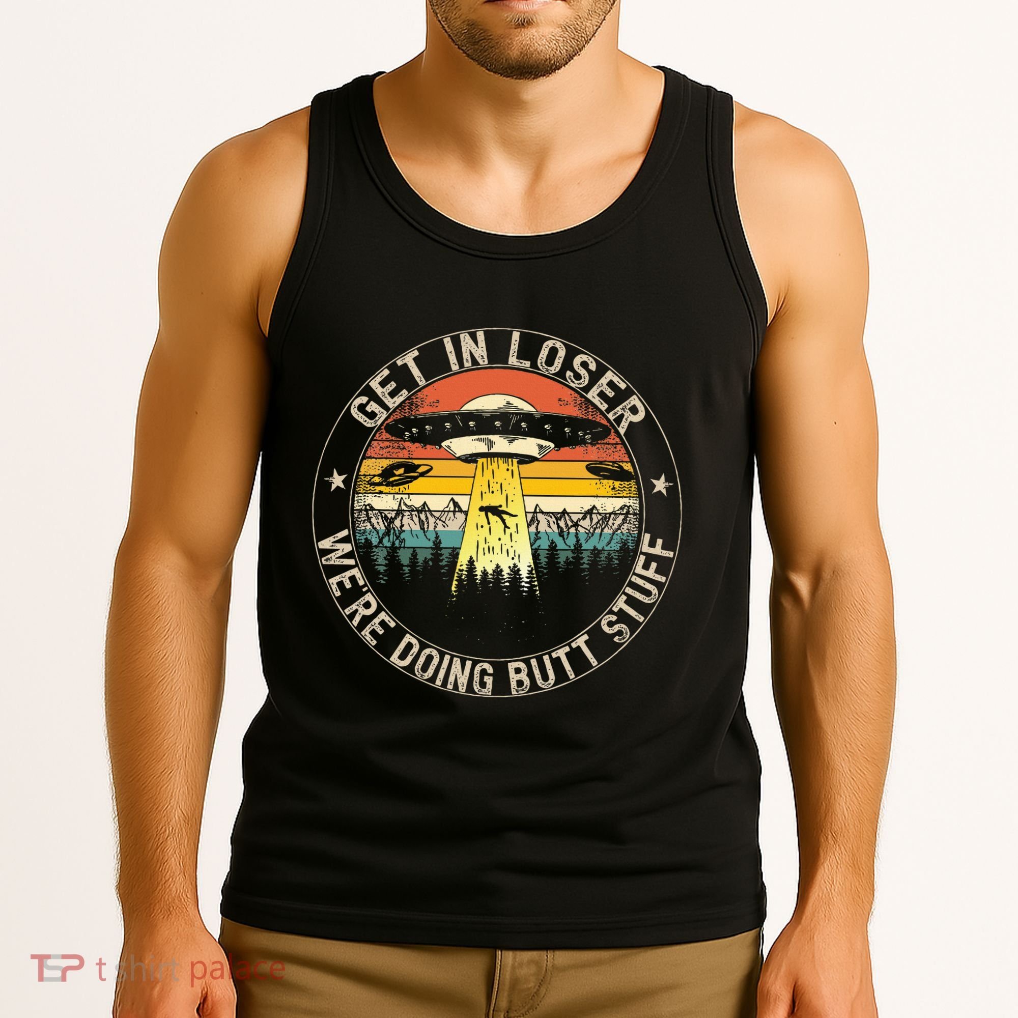 Get In Loser WeRe Doing Butt Stuff Alien Abduction Tank Top