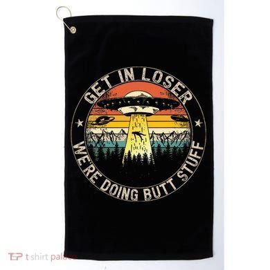 Get In Loser WeRe Doing Butt Stuff Alien Abduction Golf Towel