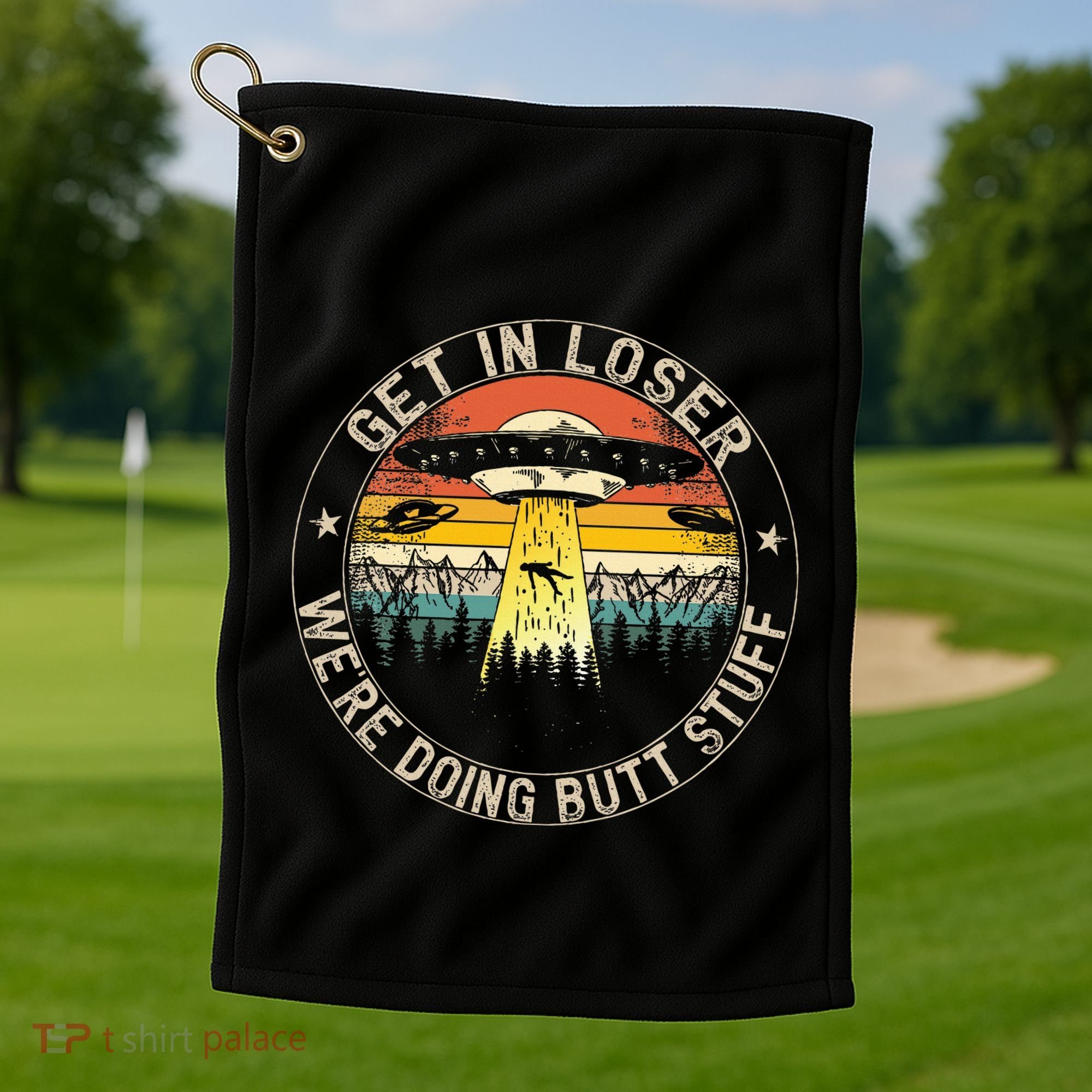 Get In Loser WeRe Doing Butt Stuff Alien Abduction Golf Towel