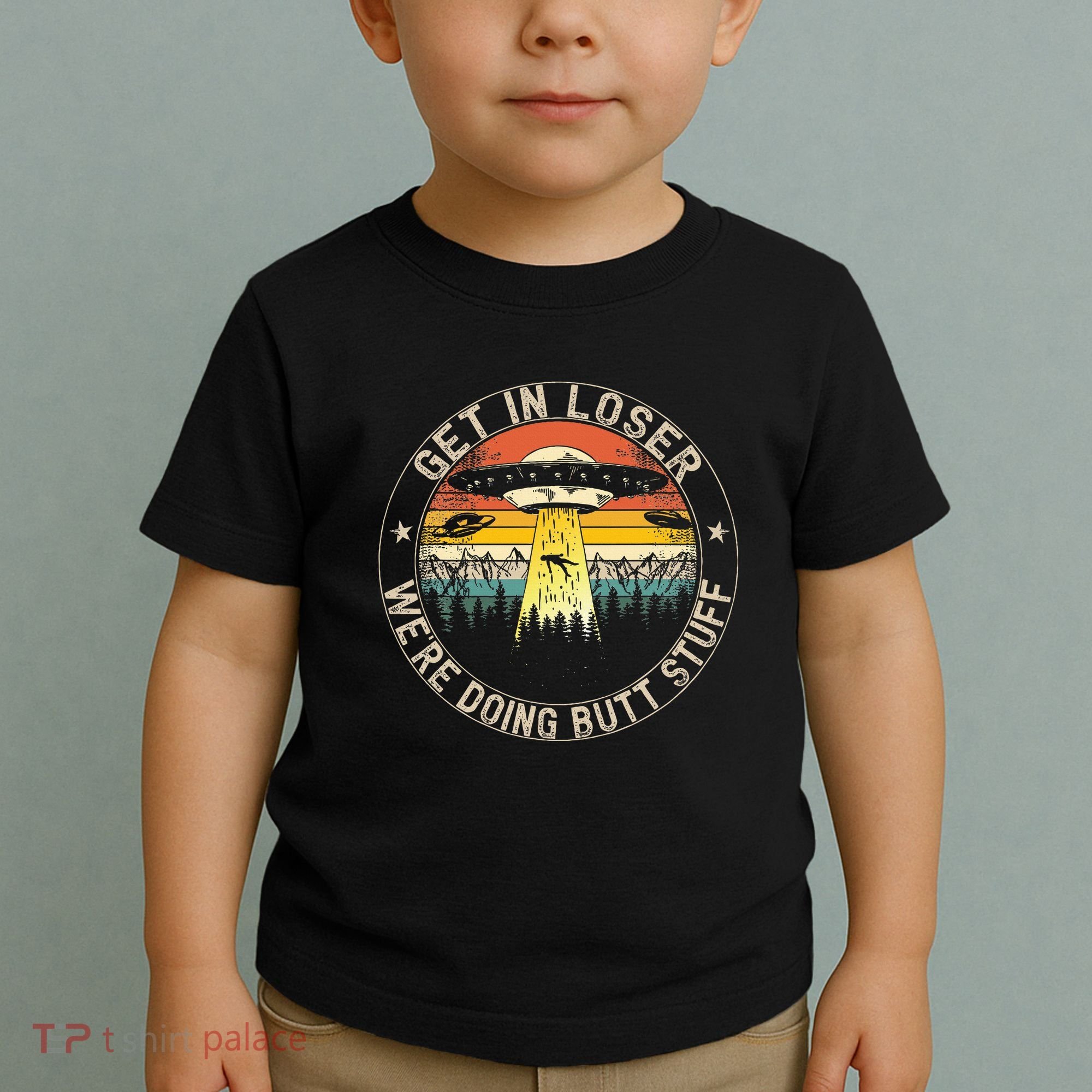 Get In Loser WeRe Doing Butt Stuff Alien Abduction Toddler T-Shirt