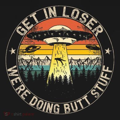 Get In Loser WeRe Doing Butt Stuff Alien Abduction Women's V-Neck T-Shirt