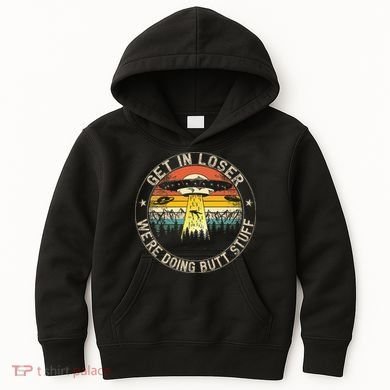 Get In Loser WeRe Doing Butt Stuff Alien Abduction Kids Hoodie