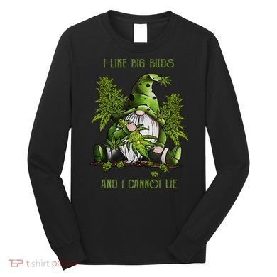 Gnome I Like Big Buds And I Cannot Lie Weed 420 Stoner Idea Long Sleeve Shirt