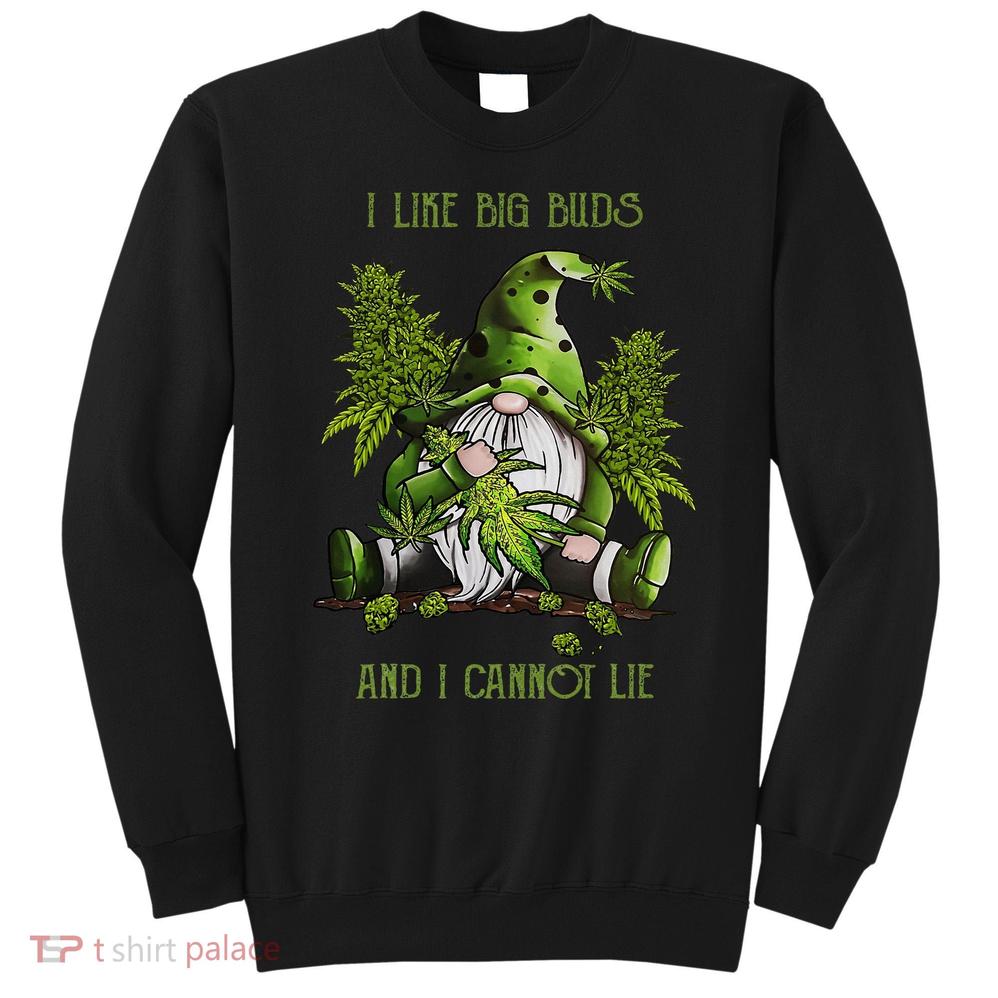 Gnome I Like Big Buds And I Cannot Lie Weed 420 Stoner Idea Sweatshirt