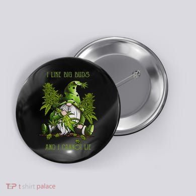Gnome I Like Big Buds And I Cannot Lie Weed 420 Stoner Idea Button