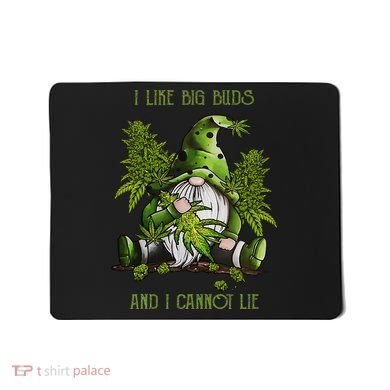 Gnome I Like Big Buds And I Cannot Lie Weed 420 Stoner Idea Mousepad