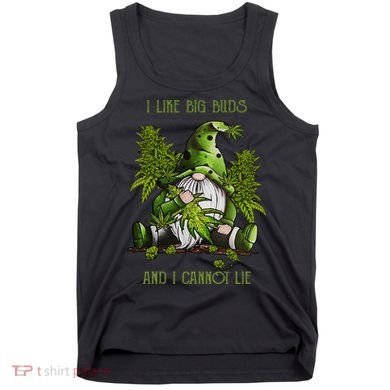 Gnome I Like Big Buds And I Cannot Lie Weed 420 Stoner Idea Tank Top