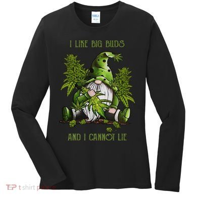 Gnome I Like Big Buds And I Cannot Lie Weed 420 Stoner Idea Women's Long Sleeve Shirt