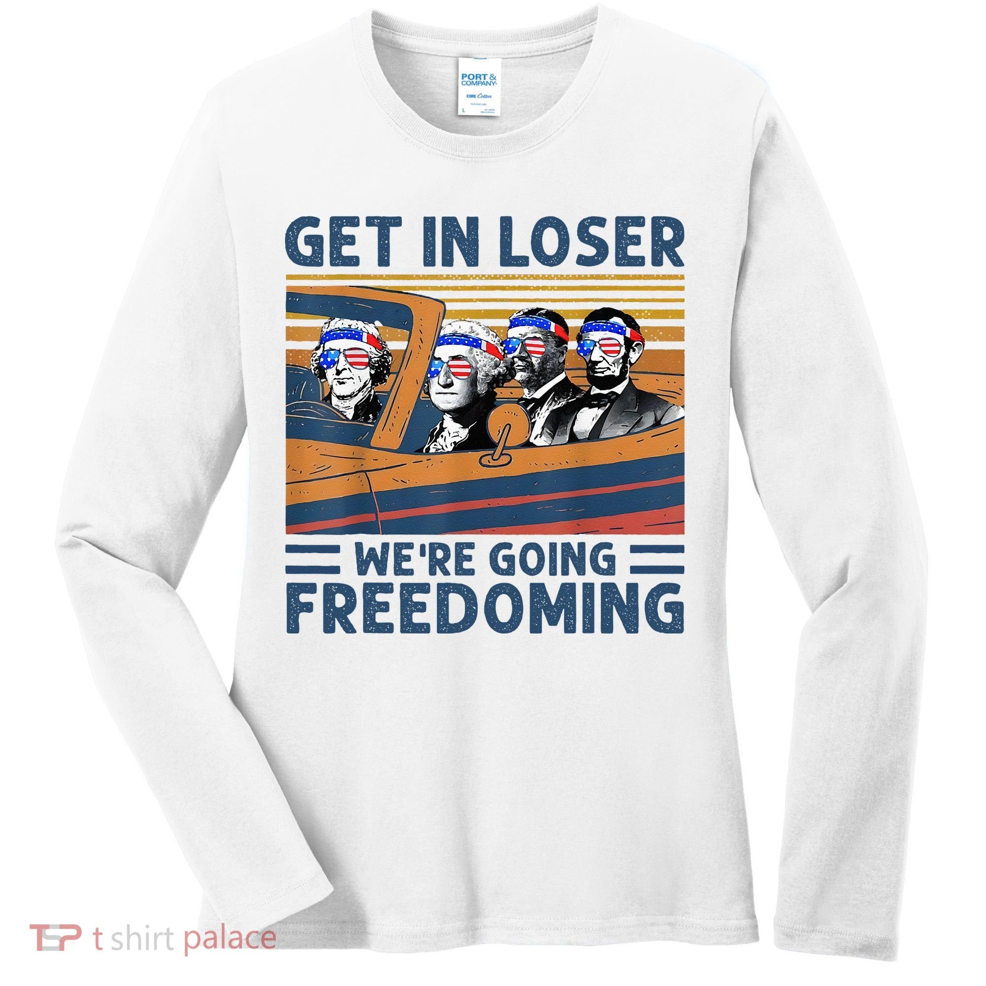 Get In Loser Were Going Freedoming 4th Of July Women's Long Sleeve Shirt