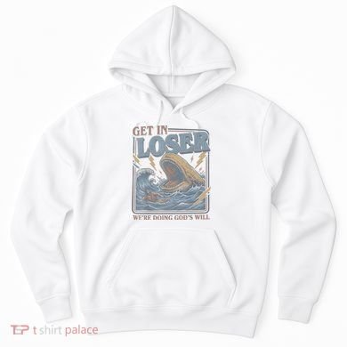 Get In Looser Were Doing God's Will Hoodie