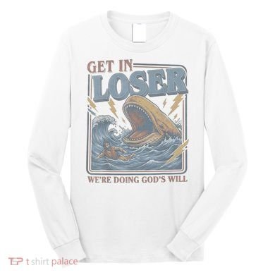 Get In Looser Were Doing God's Will Long Sleeve Shirt