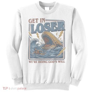 Get In Looser Were Doing God's Will Sweatshirt