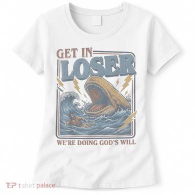 Get In Looser Were Doing God's Will Women's T-Shirt