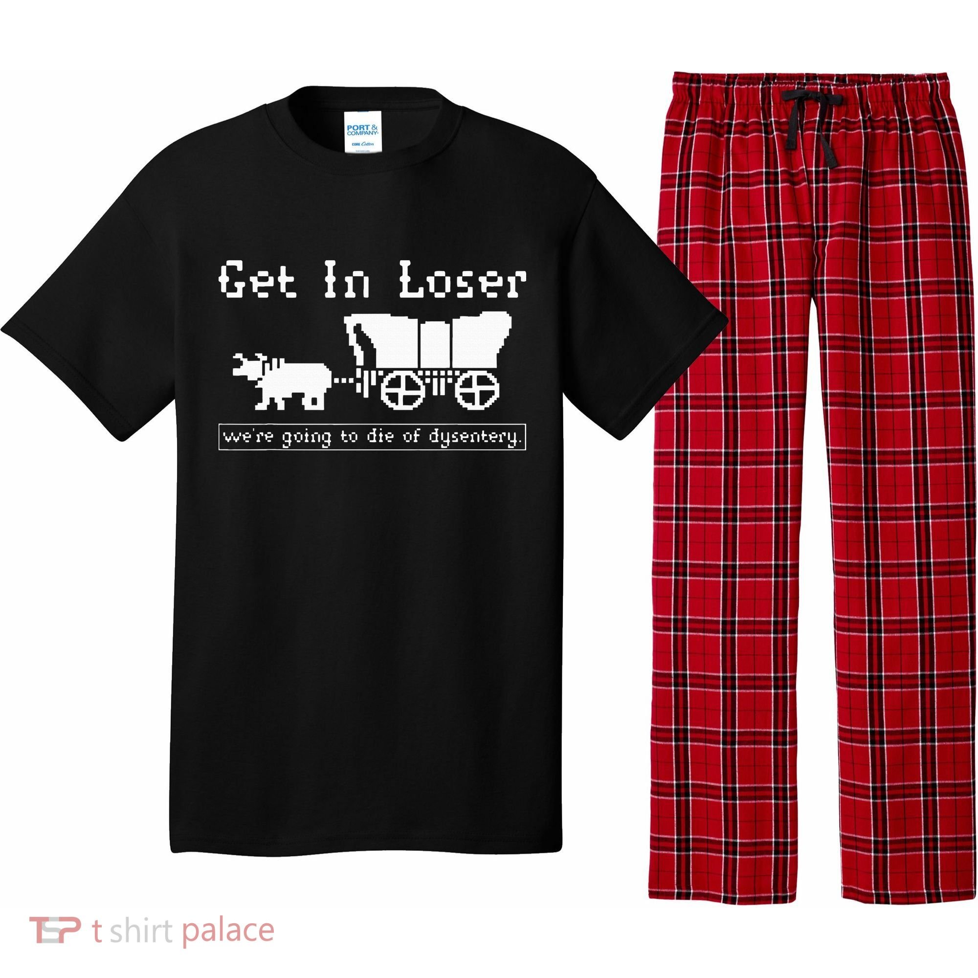 Get In Loser we're going to die of dysentery. Pajama Set