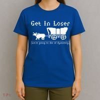 Get In Loser we're going to die of dysentery. T-Shirt thumb 4