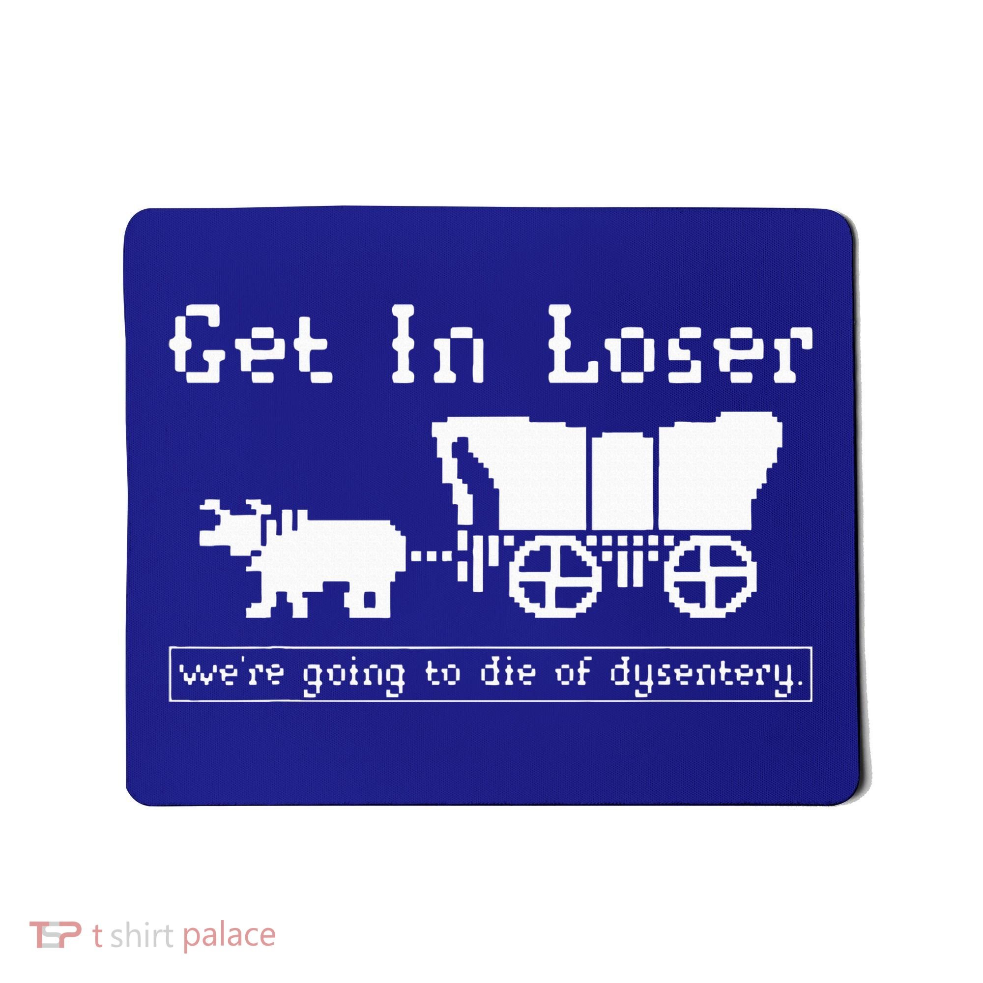 Get In Loser we're going to die of dysentery. Mousepad