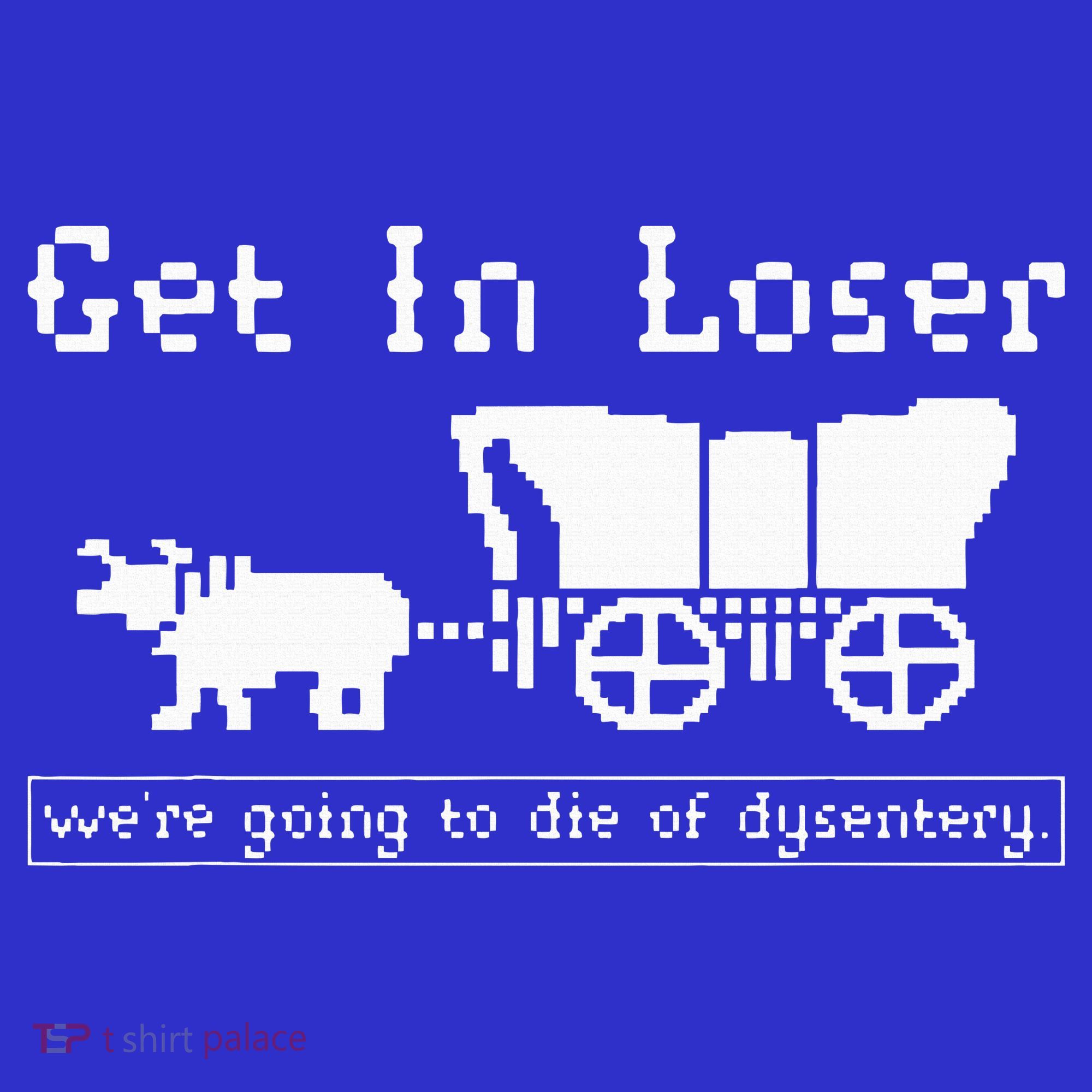 Get In Loser we're going to die of dysentery. Baby Bodysuit