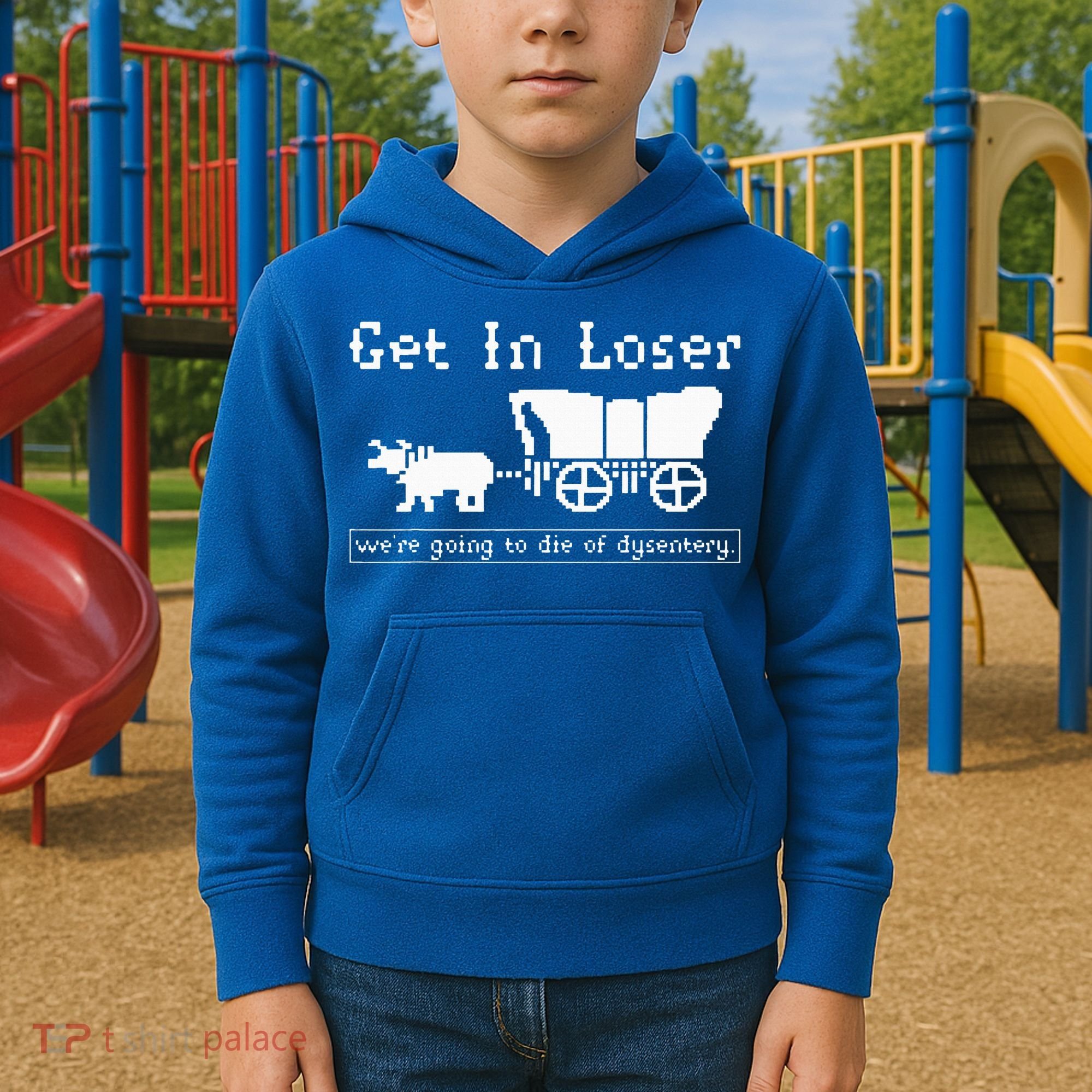 Get In Loser we're going to die of dysentery. Kids Hoodie