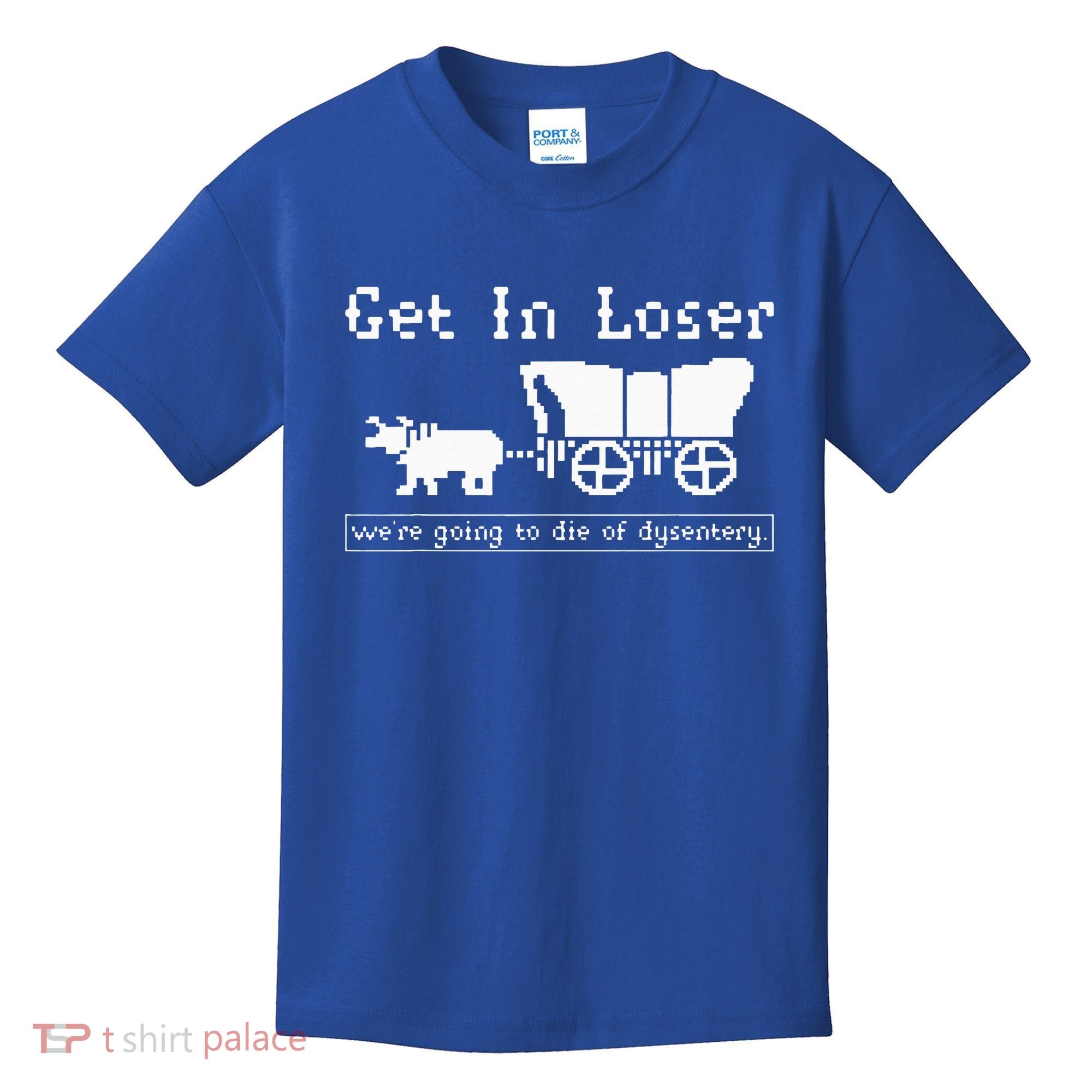 Get In Loser we're going to die of dysentery. Kids T-Shirt