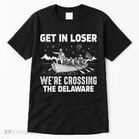 Get In Loser We're Crossing The Delaware Tall T-Shirt thumb 0
