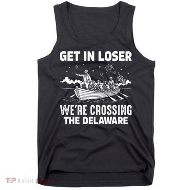 Get In Loser We're Crossing The Delaware Tank Top