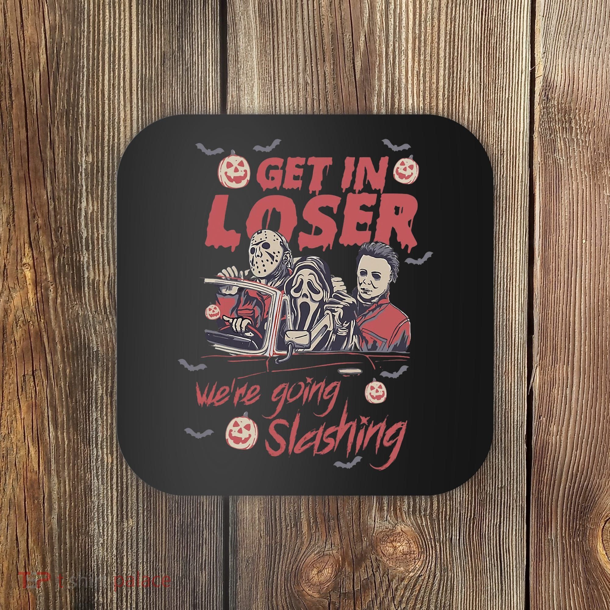 Get In Loser WeRe Going Slashing Horror Character Halloween Coaster