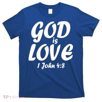 God Is Love 1 John 4:8 T-Shirt