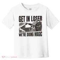 Get In Loser We're Doing Magic Wizard Parody Retro Toddler T-Shirt thumb 0