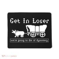 Get In Loser Were Going To Die Of Dysentery Mousepad thumb 0