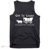Get In Loser Were Going To Die Of Dysentery Tank Top thumb 0