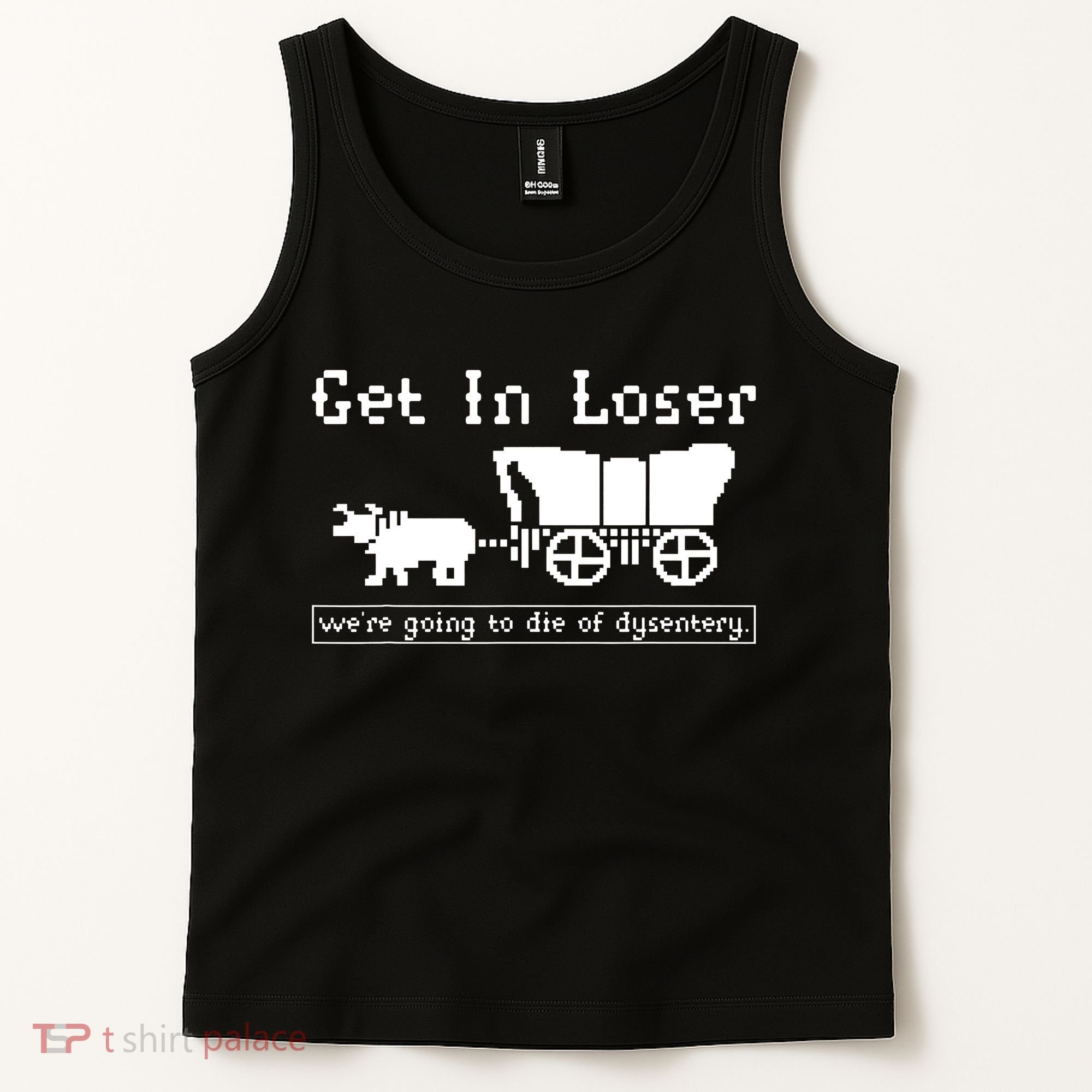 Get In Loser Were Going To Die Of Dysentery Tank Top