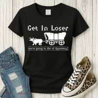 Get In Loser Were Going To Die Of Dysentery Women's T-Shirt thumb 3