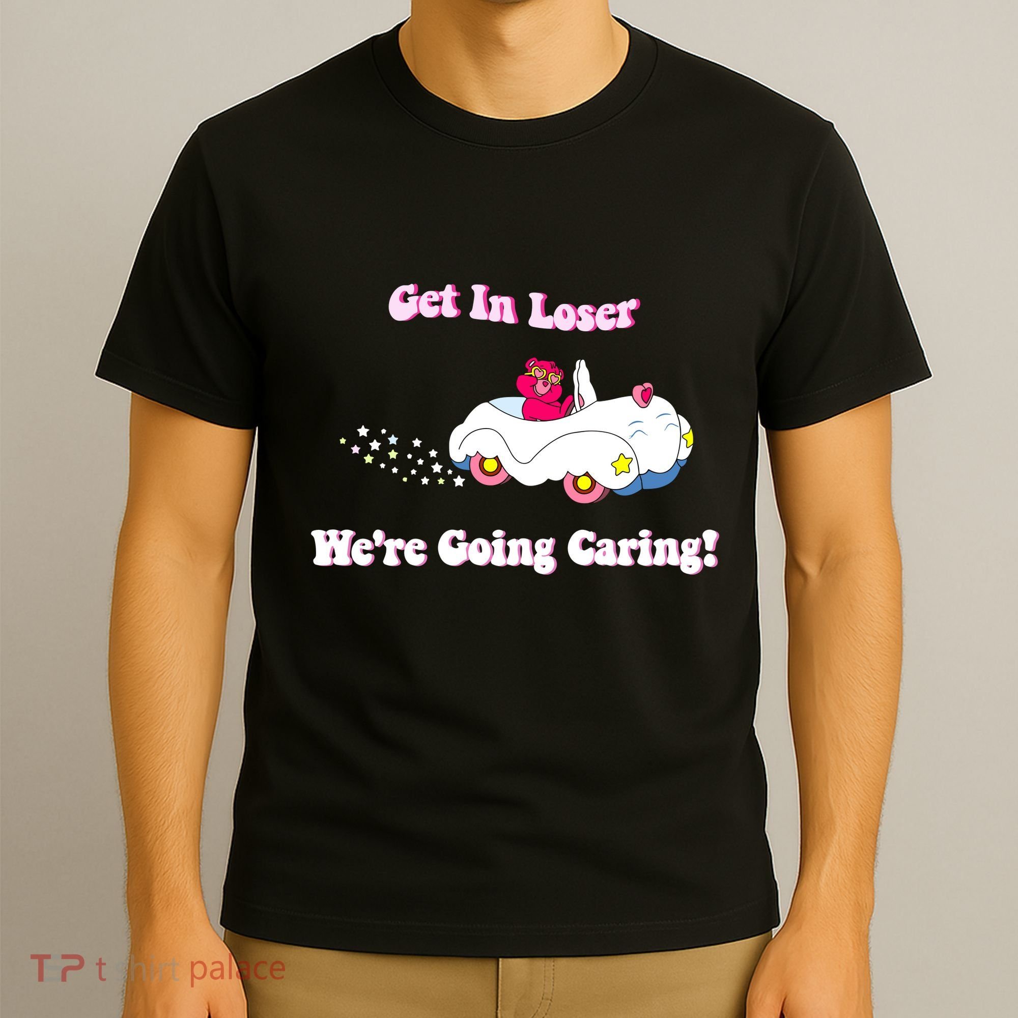 Get In Loser Were Going Caring Funny Bear T-Shirt