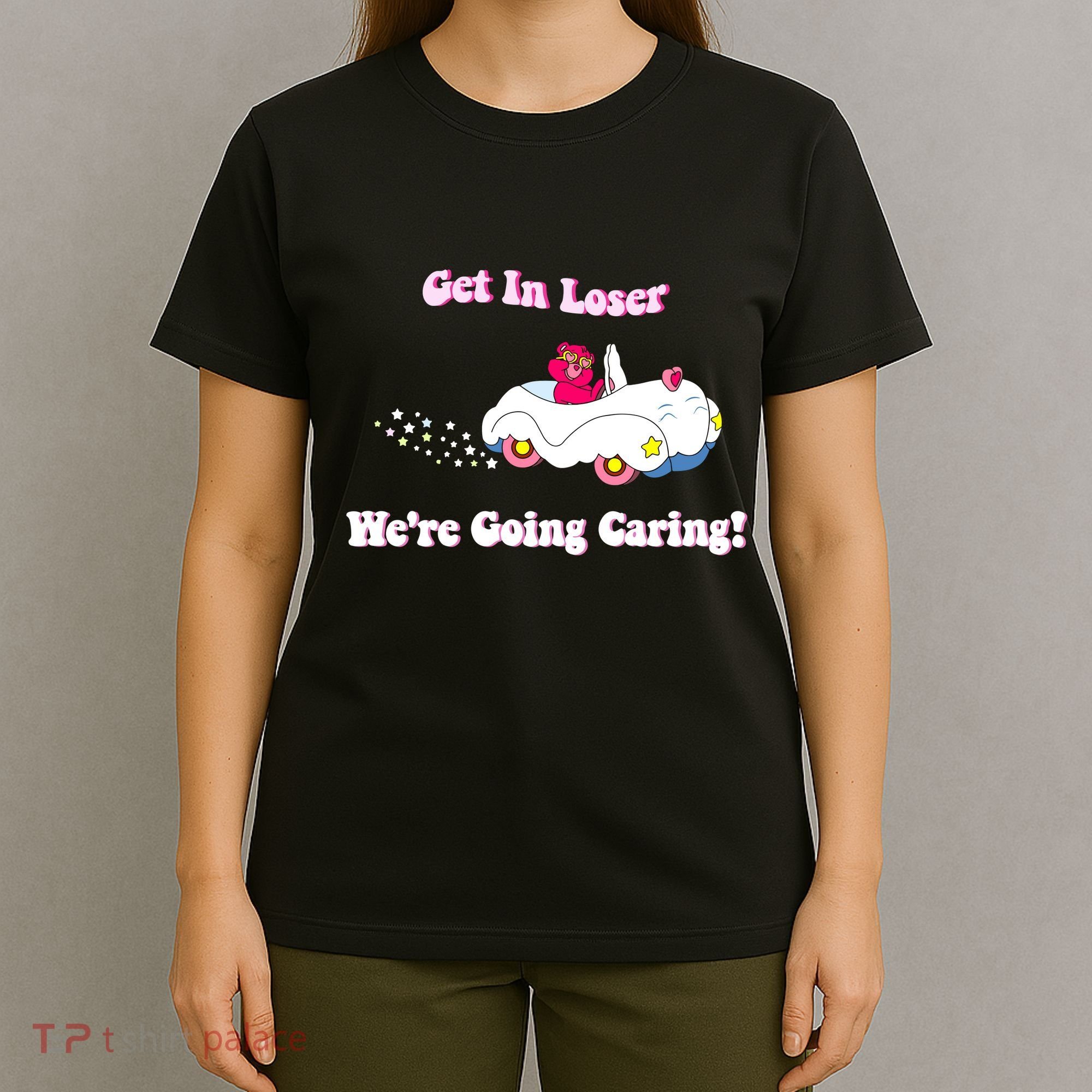 Get In Loser Were Going Caring Funny Bear T-Shirt