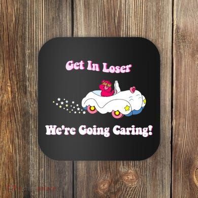 Get In Loser Were Going Caring Funny Bear Coaster