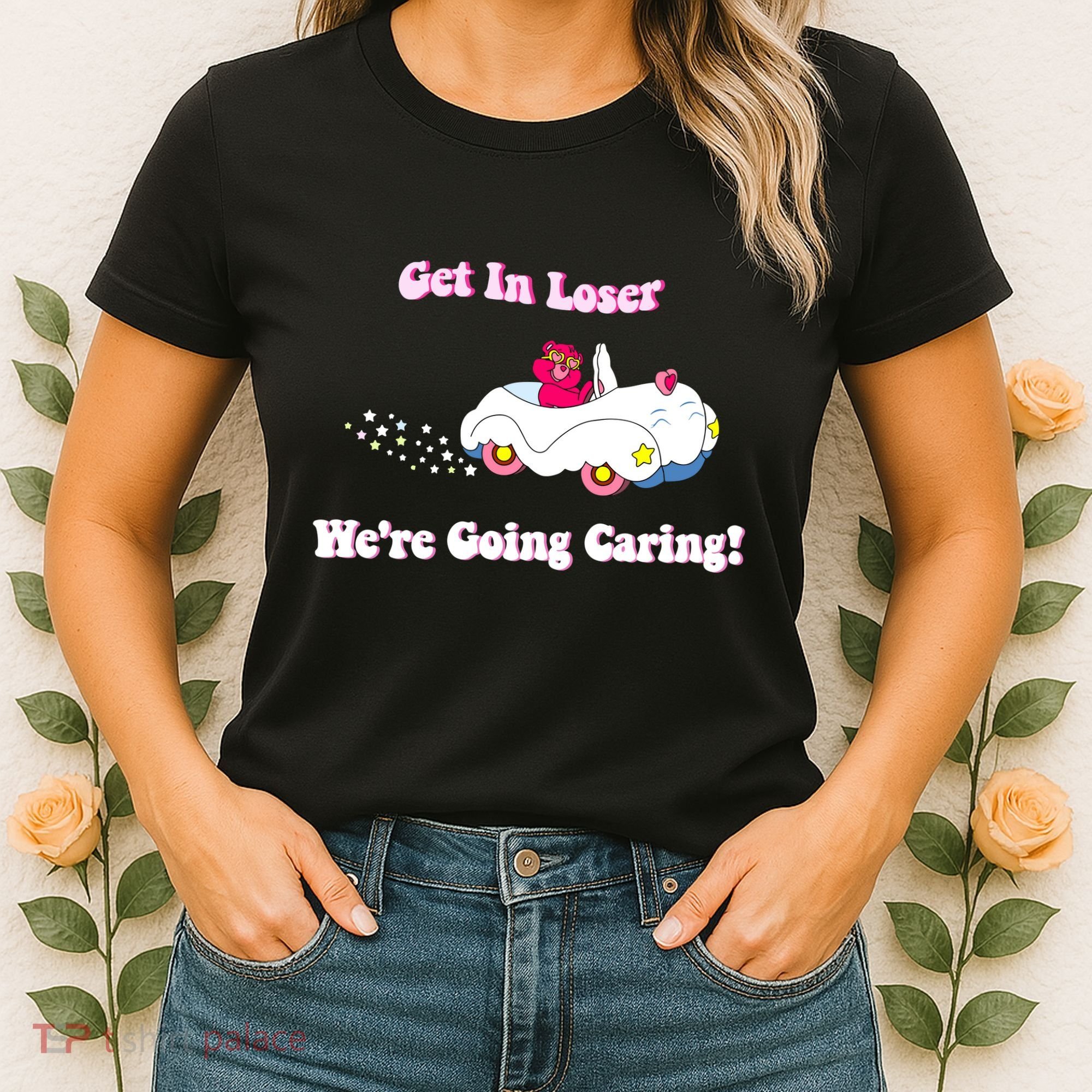 Get In Loser Were Going Caring Funny Bear Women's T-Shirt