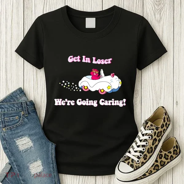 Get In Loser Were Going Caring Funny Bear Women's T-Shirt